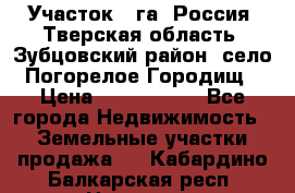 Участок 1 га ,Россия, Тверская область, Зубцовский район, село Погорелое Городищ › Цена ­ 1 500 000 - Все города Недвижимость » Земельные участки продажа   . Кабардино-Балкарская респ.,Нальчик г.